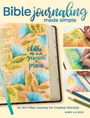 Bible Journaling Made Simple: An Art-Filled Journey for Creative Worship - Sandy Allnock
