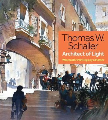 Thomas W. Schaller, Architect of Light: Watercolor Paintings by a Master - Thomas Schaller