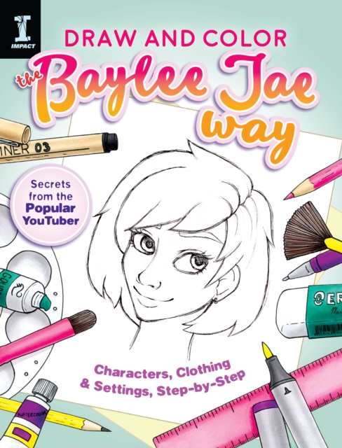 Draw and Color the Baylee Jae Way: Characters, Clothing and Settings Step by Step - Baylee Jae