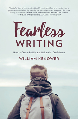 Fearless Writing: How to Create Boldly and Write with Confidence - William Kenower