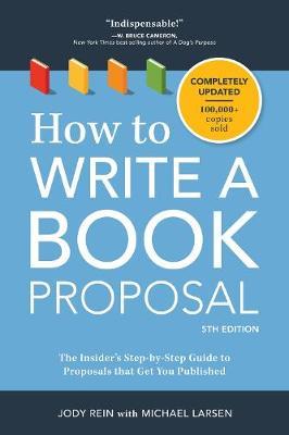 How to Write a Book Proposal: The Insider's Step-By-Step Guide to Proposals That Get You Published - Jody Rein