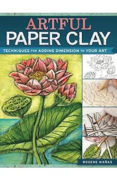 Poza produsului Artful Paper Clay: Techniques for Adding Dimension to Your Art - Rogene Manas