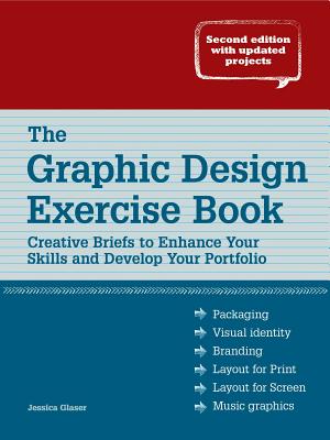 The Graphic Design Exercise Book: Creative Briefs to Enhance Your Skills and Develop Your Portfolio - Jessica Glaser