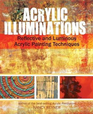 Acrylic Illuminations: Reflective and Luminous Acrylic Painting Techniques - Nancy Reyner