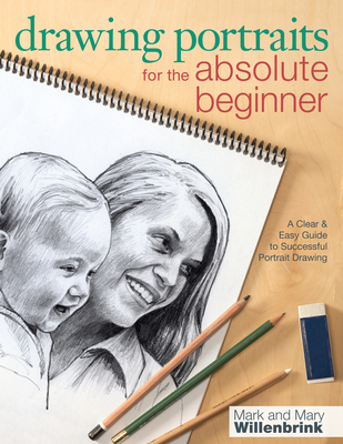 Drawing Portraits for the Absolute Beginner: A Clear & Easy Guide to Successful Portrait Drawing - Mark Willenbrink