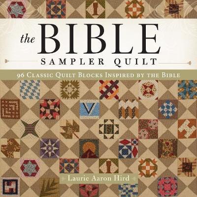 The Bible Sampler Quilt: 96 Classic Quilt Blocks Inspired by the Bible - Laurie Aaron Hird