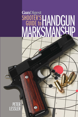 Gun Digest Shooter's Guide to Handgun Marksmanship - Peter Lessler