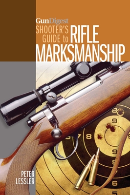 Gun Digest Shooter's Guide to Rifle Marksmanship - Peter Lessler
