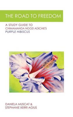 The Road to Freedom: A Study Guide to Chimamanda Ngozi Adichie's 'Purple Hibiscus' -  Daniela Muscat &. Stephanie Xerri Agius