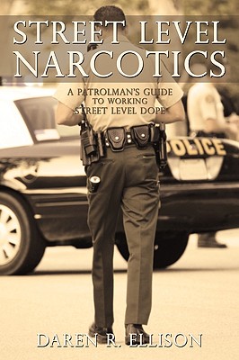 Street Level Narcotics: A Patrolman's Guide to Working Street Level Dope - R. Ellison Daren R. Ellison