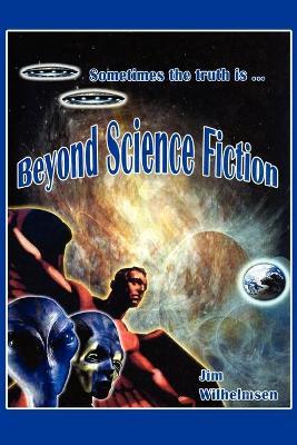Beyond Science Fiction! - Jim Wilhelmsen
