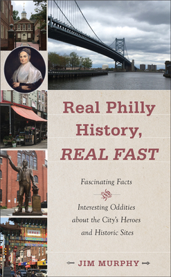 Real Philly History, Real Fast: Fascinating Facts and Interesting Oddities about the City's Heroes and Historic Sites - Jim Murphy