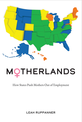 Motherlands: How States Push Mothers Out of Employment - Leah Ruppanner