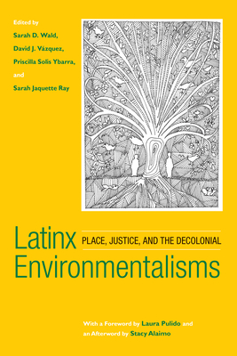 Latinx Environmentalisms: Place, Justice, and the Decolonial - Sarah D. Wald