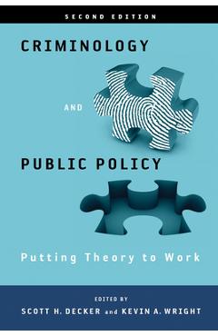 Criminology and Public Policy: Putting Theory to Work: Putting Theory to Work - Scott H. Decker