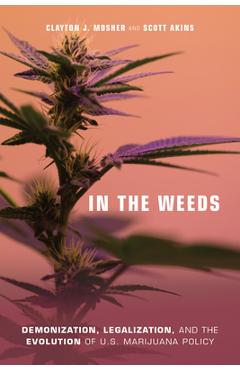 Coperta cărții 'In the Weeds: Demonization, Legalization, and the Evolution of U.S. Marijuana Policy - Clayton J. Mosher'