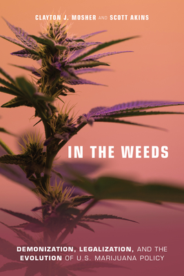 In the Weeds: Demonization, Legalization, and the Evolution of U.S. Marijuana Policy - Clayton J. Mosher