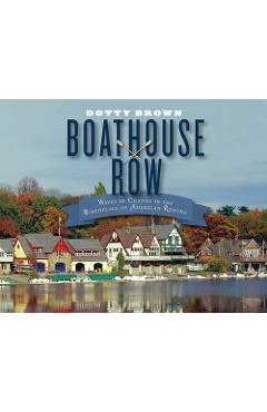 Poza produsului Boathouse Row: Waves of Change in the Birthplace of American Rowing - Dotty Brown