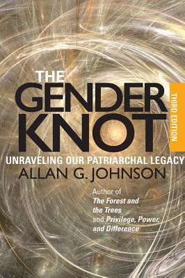 The Gender Knot: Unraveling Our Patriarchal Legacy - Allan Johnson