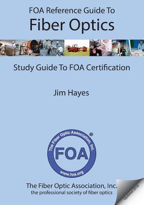 FOA Reference Guide to Fiber Optics: Study Guide to FOA Certification - Jim Hayes