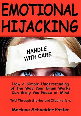 Emotional Hijacking: How a Simple Understanding of the Way Your Brain Works Can Bring You Peace of Mind - Marlene Schneider Potter