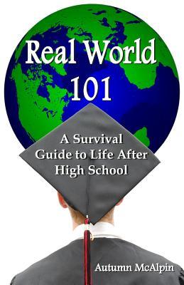 Real World 101: A Survival Guide to Life After High School - Autumn Mcalpin