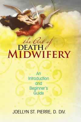 The Art of Death Midwifery: An Introduction and Beginner's Guide - Joellyn St Pierre Ddiv