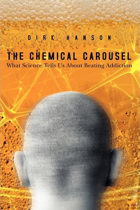 The Chemical Carousel: What Science Tells Us About Beating Addiction - Dirk Hanson