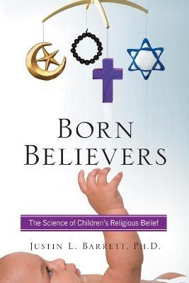 Born Believers: The Science of Children's Religious Belief - Justin L. Barrett