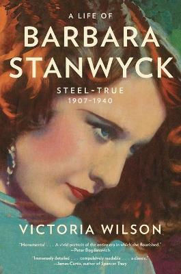 A Life of Barbara Stanwyck: Steel-True 1907-1940 - Victoria Wilson