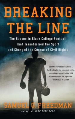 Breaking the Line: The Season in Black College Football That Transformed the Sport and Changed the Course of Civil Rights - Samuel G. Freedman