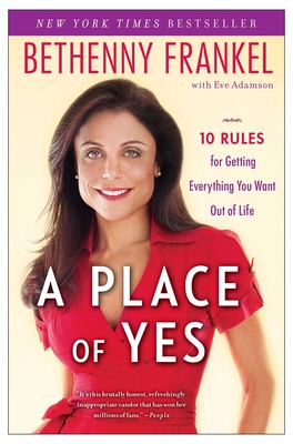 A Place of Yes: 10 Rules for Getting Everything You Want Out of Life - Bethenny Frankel