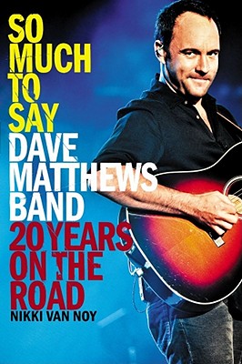 So Much to Say: Dave Matthews Band--20 Years on the Road - Nikki Van Noy