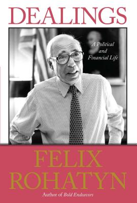 Dealings: A Political and Financial Life - Felix G. Rohatyn