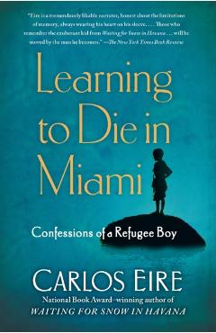 Learning to Die in Miami: Confessions of a Refugee Boy - Carlos Eire