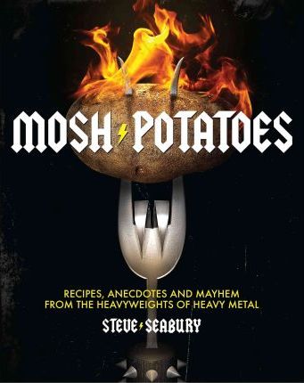 Mosh Potatoes: Recipes, Anecdotes, and Mayhem from the Heavyweights of Heavy Metal - Steve Seabury