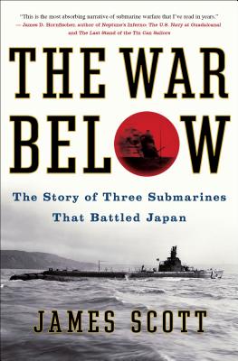 The War Below: The Story of Three Submarines That Battled Japan - James Scott