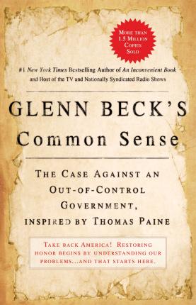 Glenn Beck's Common Sense: The Case Against an Ouf-Of-Control Government, Inspired by Thomas Paine - Glenn Beck