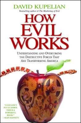 How Evil Works: Understanding and Overcoming the Destructive Forces That Are Transforming America - David Kupelian