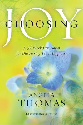 Choosing Joy: A 52-Week Devotional for Discovering True Happiness - Angela Thomas