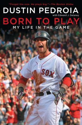 Born to Play: My Life in the Game - Dustin Pedroia