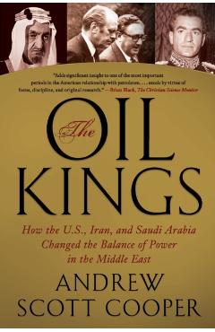 The Oil Kings: How the U.S., Iran, and Saudi Arabia Changed the Balance of Power in the Middle East - Andrew Scott Cooper