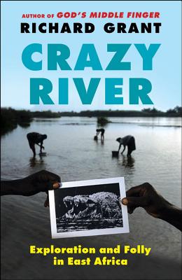 Crazy River: Exploration and Folly in East Africa - Richard Grant