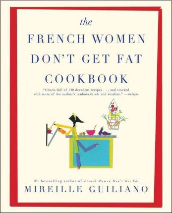 The French Women Don't Get Fat Cookbook - Mireille Guiliano