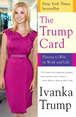 The Trump Card: Playing to Win in Work and Life - Ivanka Trump