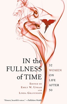 In the Fullness of Time: 32 Women on Life After 50 - Emily W. Upham