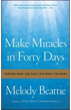 Poza produsului Make Miracles in Forty Days: Turning What You Have Into What You Want - Melody Beattie