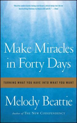 Make Miracles in Forty Days: Turning What You Have Into What You Want - Melody Beattie