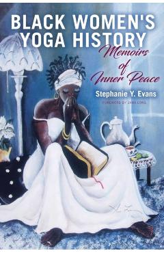 Black Women's Yoga History: Memoirs of Inner Peace - Stephanie Y. Evans