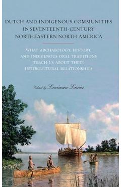 Poza produsului Dutch and Indigenous Communities in Seventeenth-Century Northeastern North America - Lucianne Lavin